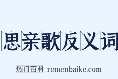 思亲歌反义词是什么意思的图片